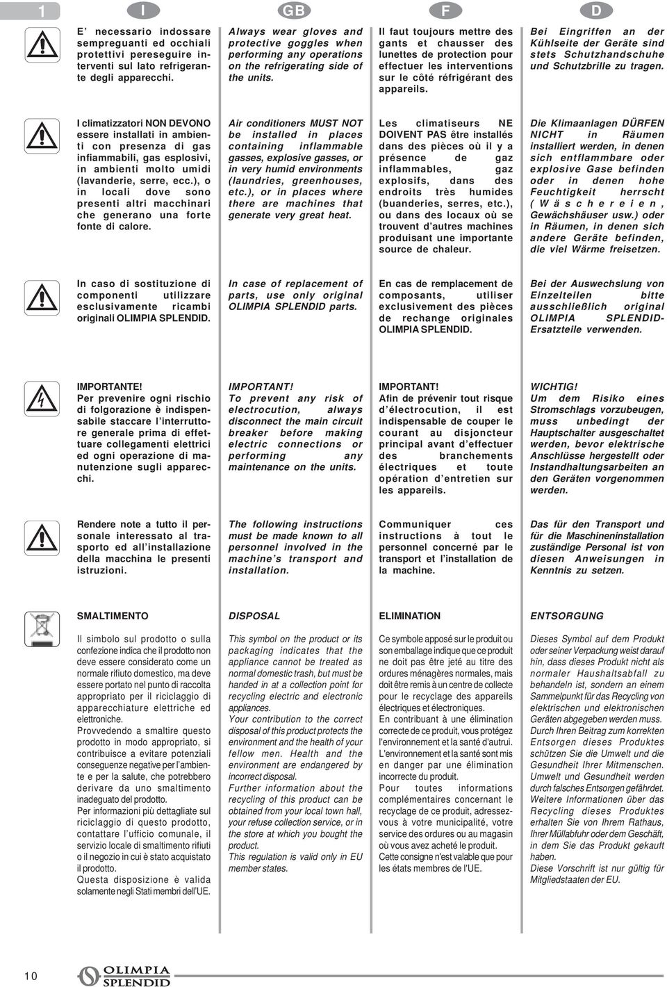 Il faut toujours mettre des gants et chausser des lunettes de protection pour effectuer les interventions sur le côté réfrigérant des appareils.