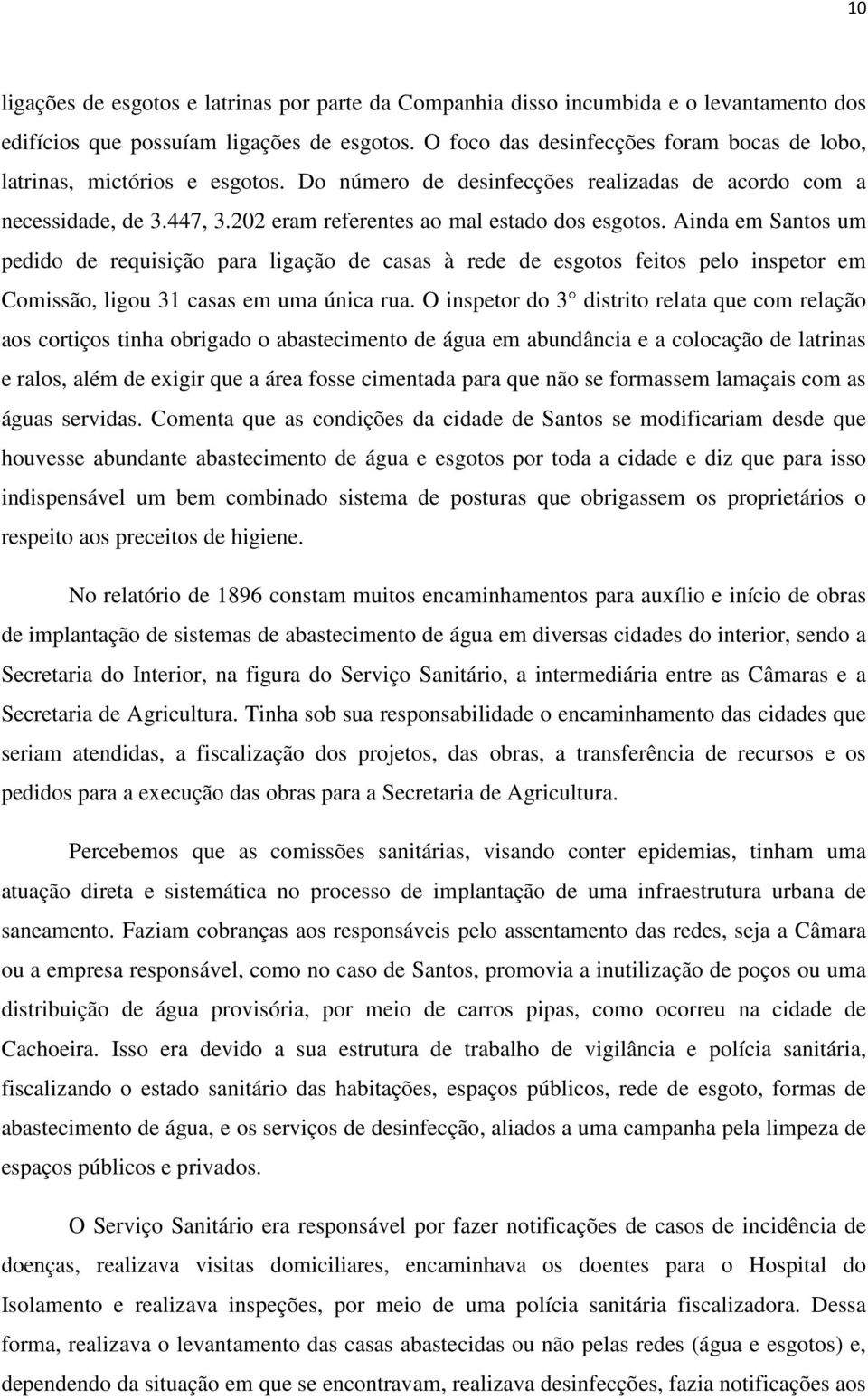 Ainda em Santos um pedido de requisição para ligação de casas à rede de esgotos feitos pelo inspetor em Comissão, ligou 31 casas em uma única rua.