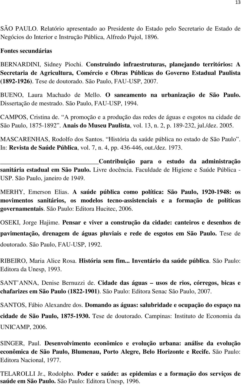 BUENO, Laura Machado de Mello. O saneamento na urbanização de São Paulo. Dissertação de mestrado. São Paulo, FAU-USP, 1994. CAMPOS, Cristina de.