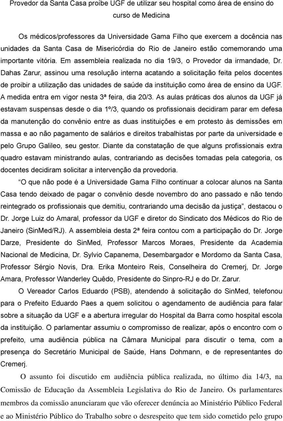 Dahas Zarur, assinou uma resolução interna acatando a solicitação feita pelos docentes de proibir a utilização das unidades de saúde da instituição como área de ensino da UGF.