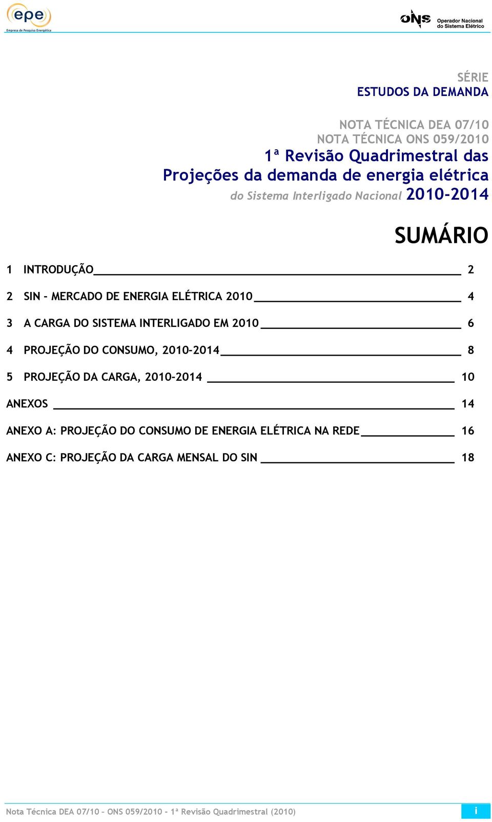 SISTEMA INTERLIGADO EM 2010 6 4 PROJEÇÃO DO CONSUMO, 2010-2014 8 5 PROJEÇÃO DA CARGA, 2010-2014 10 ANEXOS 14 ANEXO A: PROJEÇÃO DO