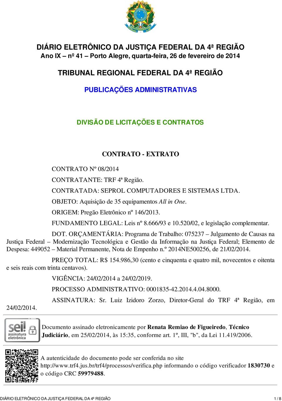 ORIGEM: Pregão Eletrônico nº 146/2013. FUNDAMENTO LEGAL: Leis nº 8.666/93 e 10.520/02, e legislação complementar. DOT.