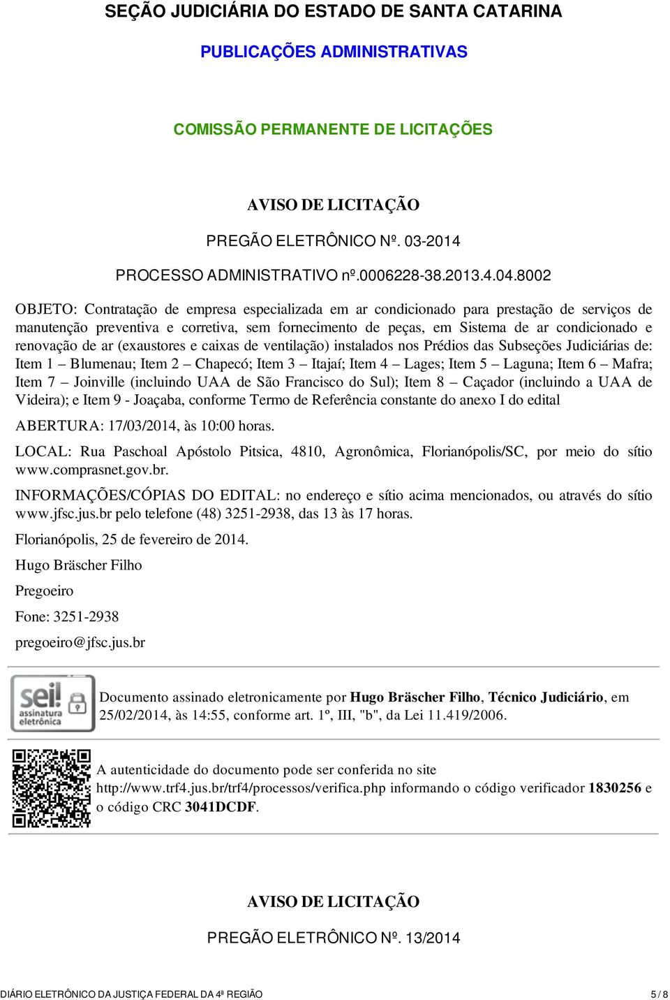 renovação de ar (exaustores e caixas de ventilação) instalados nos Prédios das Subseções Judiciárias de: Item 1 Blumenau; Item 2 Chapecó; Item 3 Itajaí; Item 4 Lages; Item 5 Laguna; Item 6 Mafra;