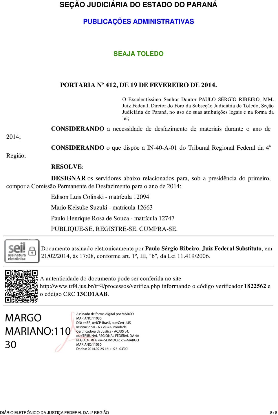 materiais durante o ano de CONSIDERANDO o que dispõe a IN-40-A-01 do Tribunal Regional Federal da 4ª RESOLVE: DESIGNAR os servidores abaixo relacionados para, sob a presidência do primeiro, compor a