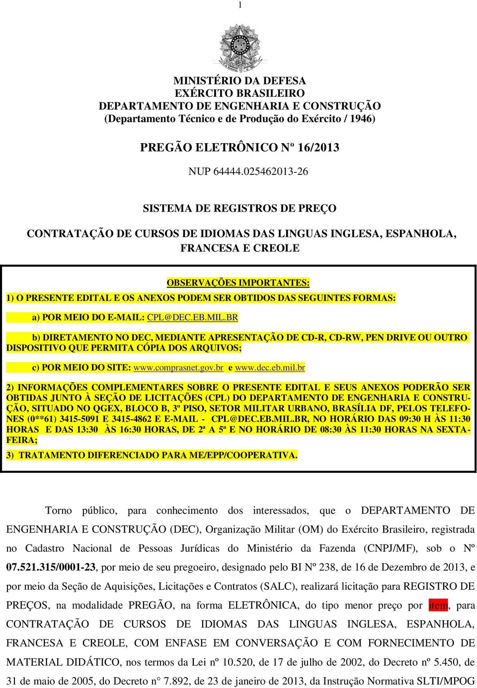 OBTIDOS DAS SEGUINTES FORMAS: a) POR MEIO DO E-MAIL: CPL@DEC.EB.MIL.