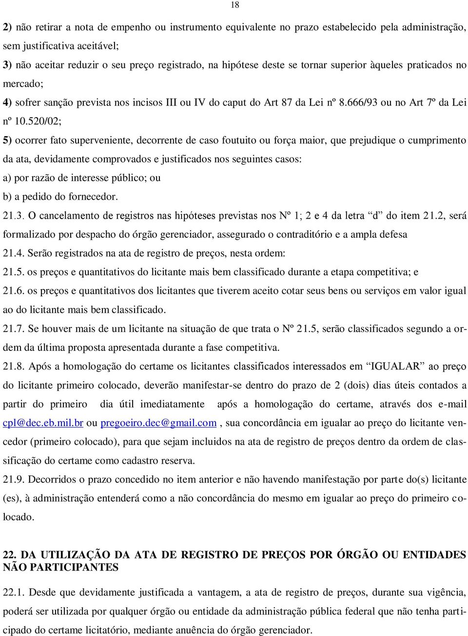 520/02; 5) ocorrer fato superveniente, decorrente de caso foutuito ou força maior, que prejudique o cumprimento da ata, devidamente comprovados e justificados nos seguintes casos: a) por razão de