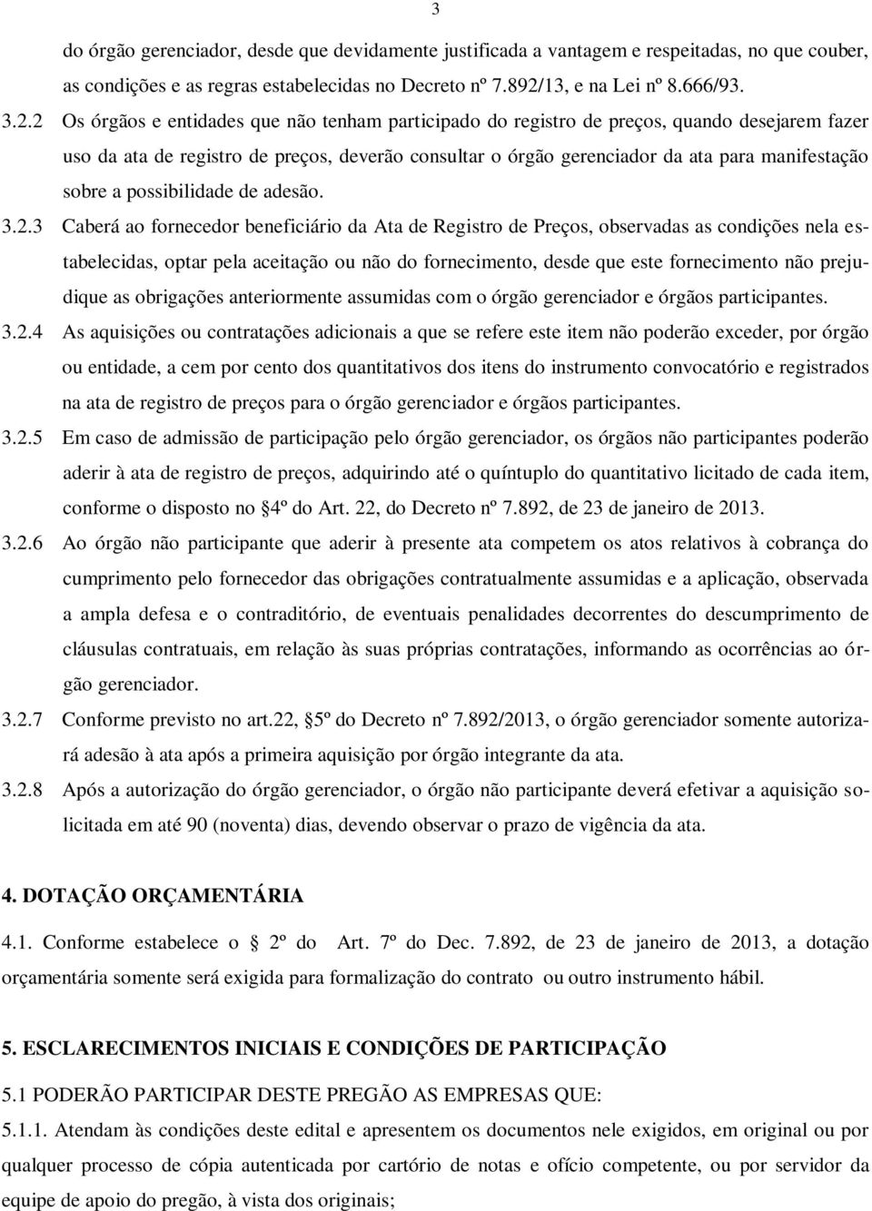 2 Os órgãos e entidades que não tenham participado do registro de preços, quando desejarem fazer uso da ata de registro de preços, deverão consultar o órgão gerenciador da ata para manifestação sobre