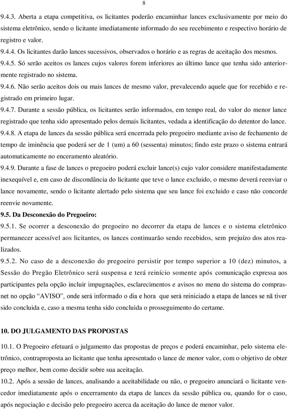 registro e valor. 9.4.4. Os licitantes darão lances sucessivos, observados o horário e as regras de aceitação dos mesmos. 9.4.5.