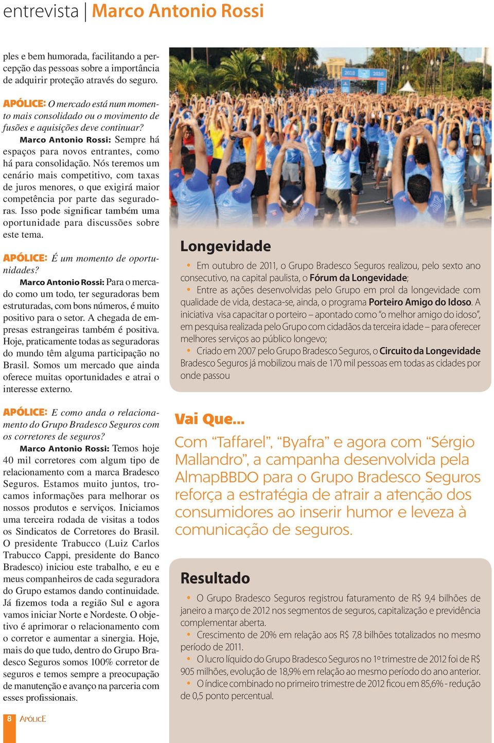 Nós teremos um cenário mais competitivo, com taxas de juros menores, o que exigirá maior competência por parte das seguradoras.