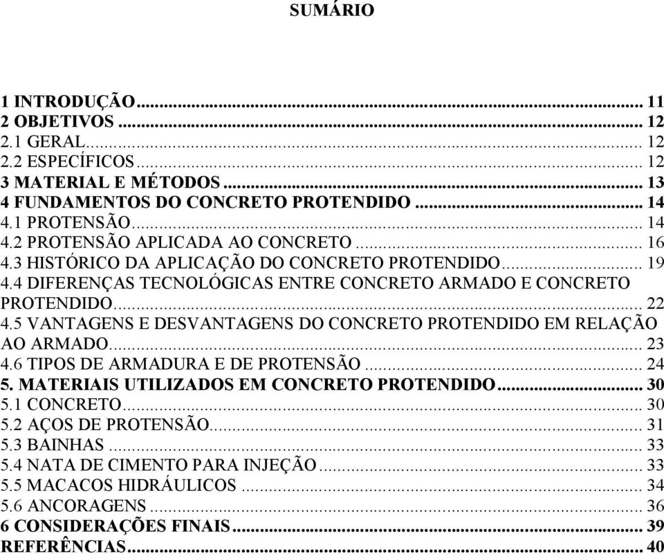 4 DIFERENÇAS TECNOLÓGICAS ENTRE CONCRETO ARMADO E CONCRETO PROTENDIDO... 22 4.5 VANTAGENS E DESVANTAGENS DO CONCRETO PROTENDIDO EM RELAÇÃO AO ARMADO... 23 4.