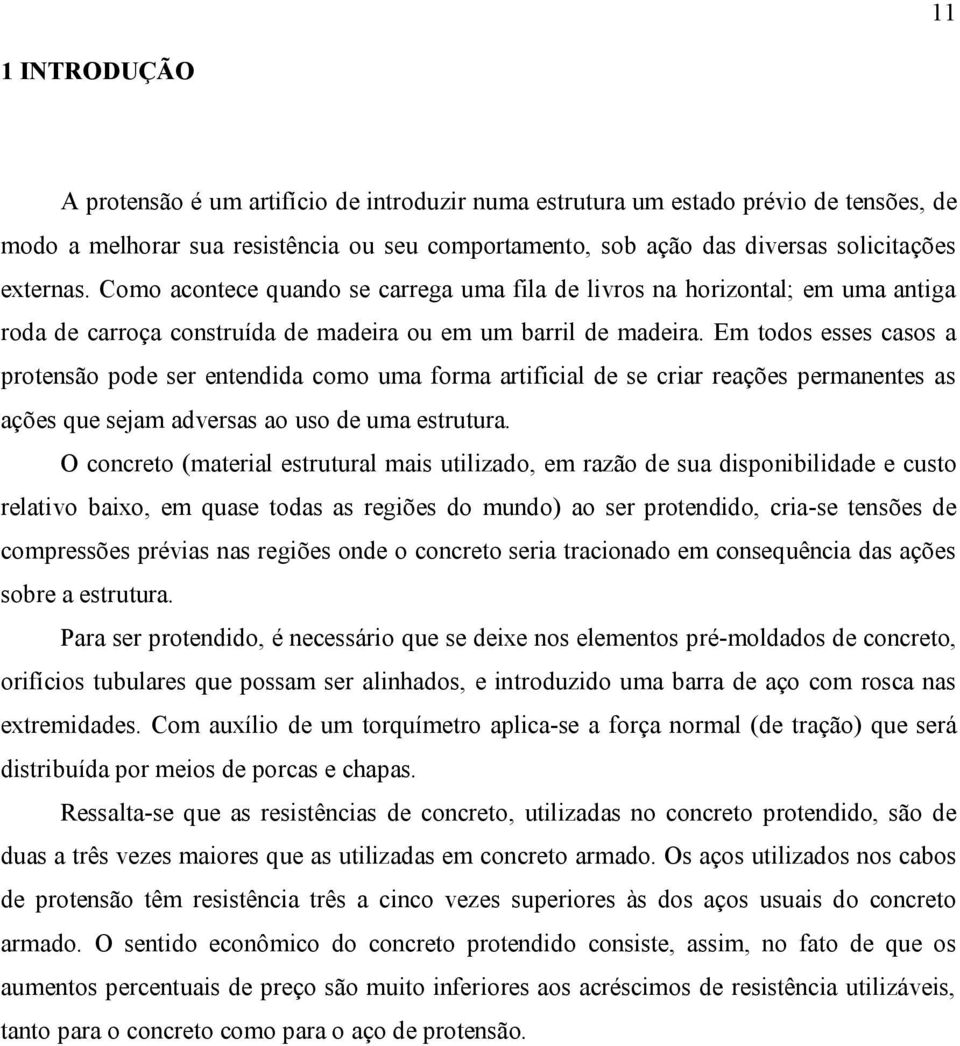 Em todos esses casos a protensão pode ser entendida como uma forma artificial de se criar reações permanentes as ações que sejam adversas ao uso de uma estrutura.