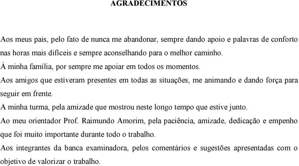 Aos amigos que estiveram presentes em todas as situações, me animando e dando força para seguir em frente.