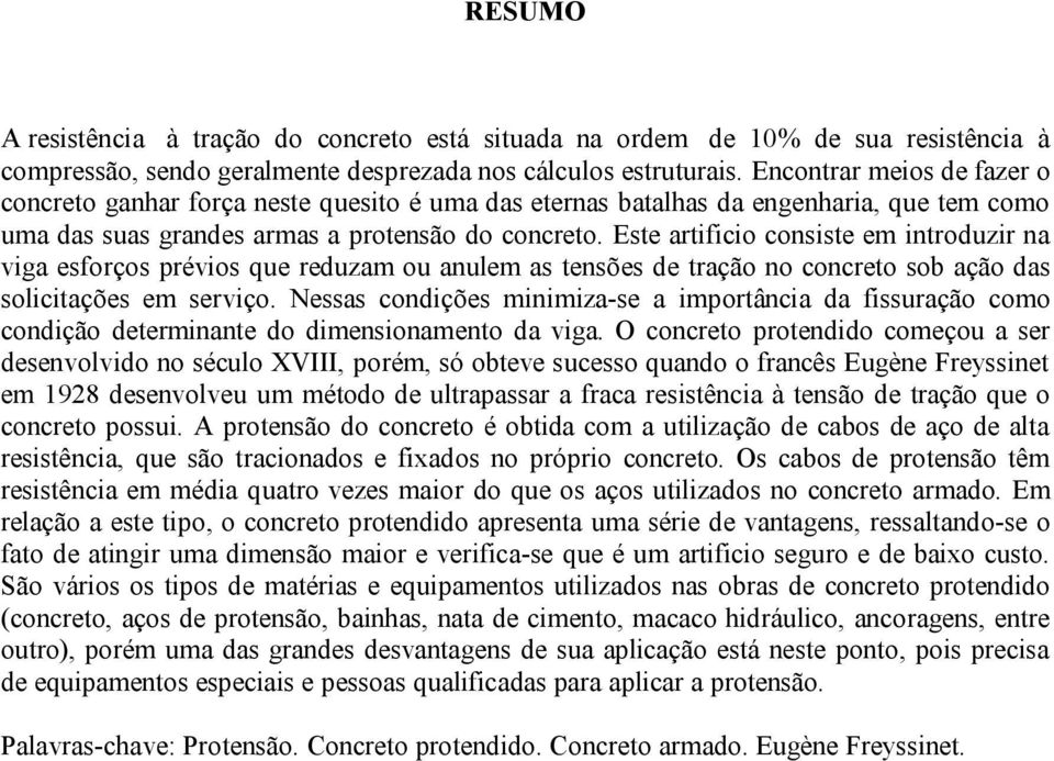 Este artificio consiste em introduzir na viga esforços prévios que reduzam ou anulem as tensões de tração no concreto sob ação das solicitações em serviço.