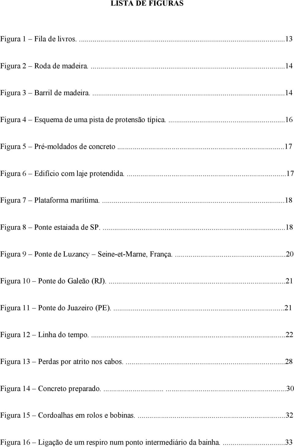 ...18 Figura 9 Ponte de Luzancy Seine-et-Marne, França....20 Figura 10 Ponte do Galeão (RJ)....21 Figura 11 Ponte do Juazeiro (PE)....21 Figura 12 Linha do tempo.