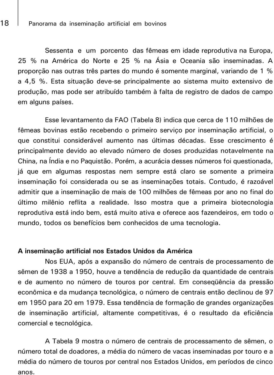 Esta situação deve-se principalmente ao sistema muito extensivo de produção, mas pode ser atribuído também à falta de registro de dados de campo em alguns países.