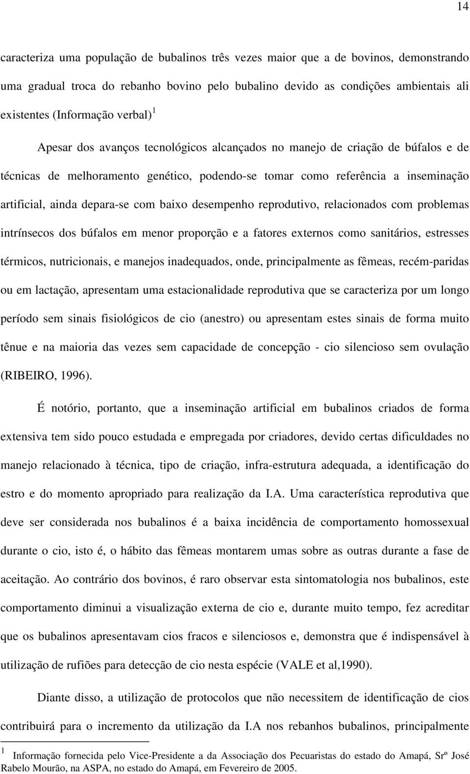 com baixo desempenho reprodutivo, relacionados com problemas intrínsecos dos búfalos em menor proporção e a fatores externos como sanitários, estresses térmicos, nutricionais, e manejos inadequados,