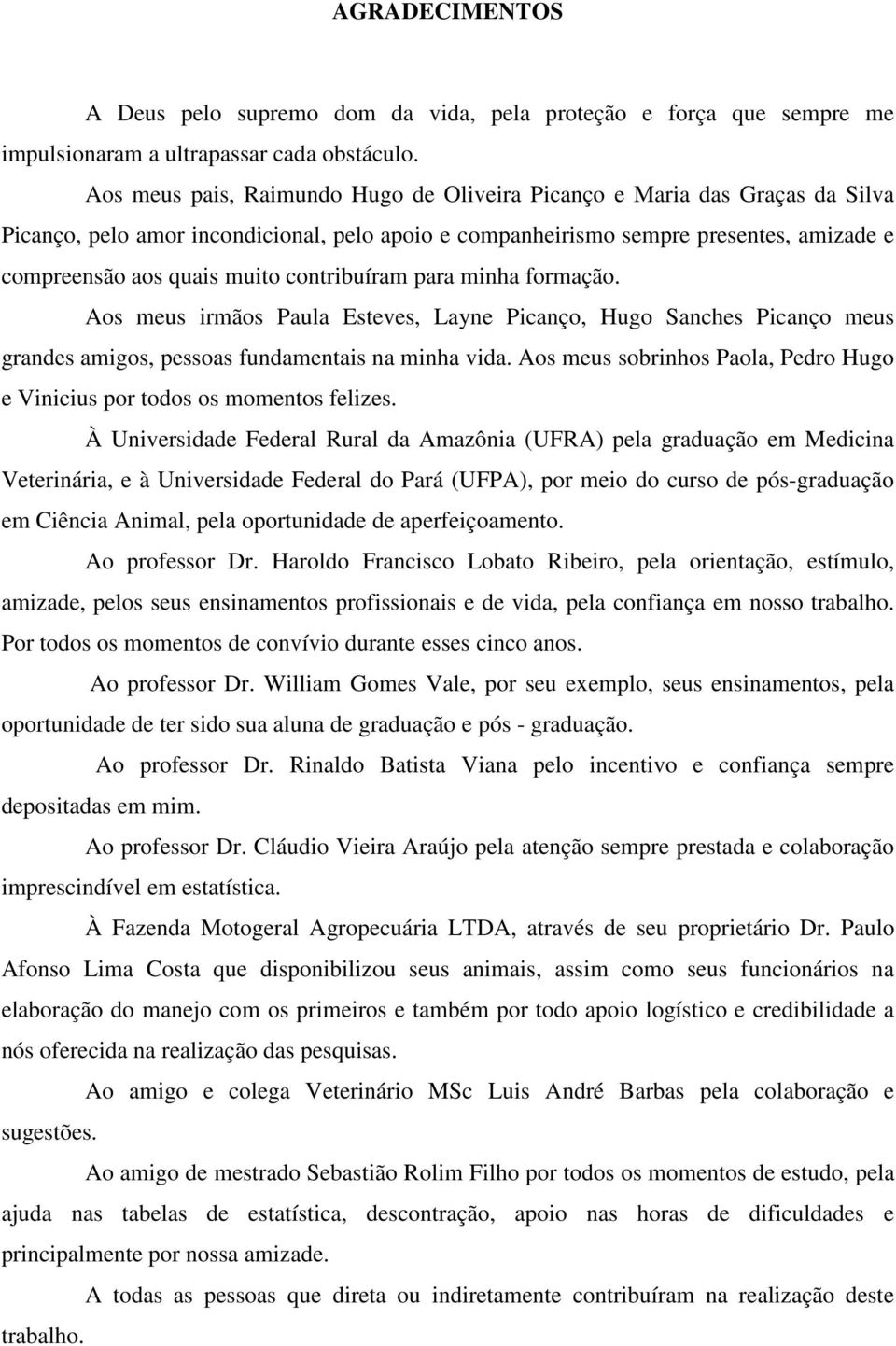 contribuíram para minha formação. Aos meus irmãos Paula Esteves, Layne Picanço, Hugo Sanches Picanço meus grandes amigos, pessoas fundamentais na minha vida.