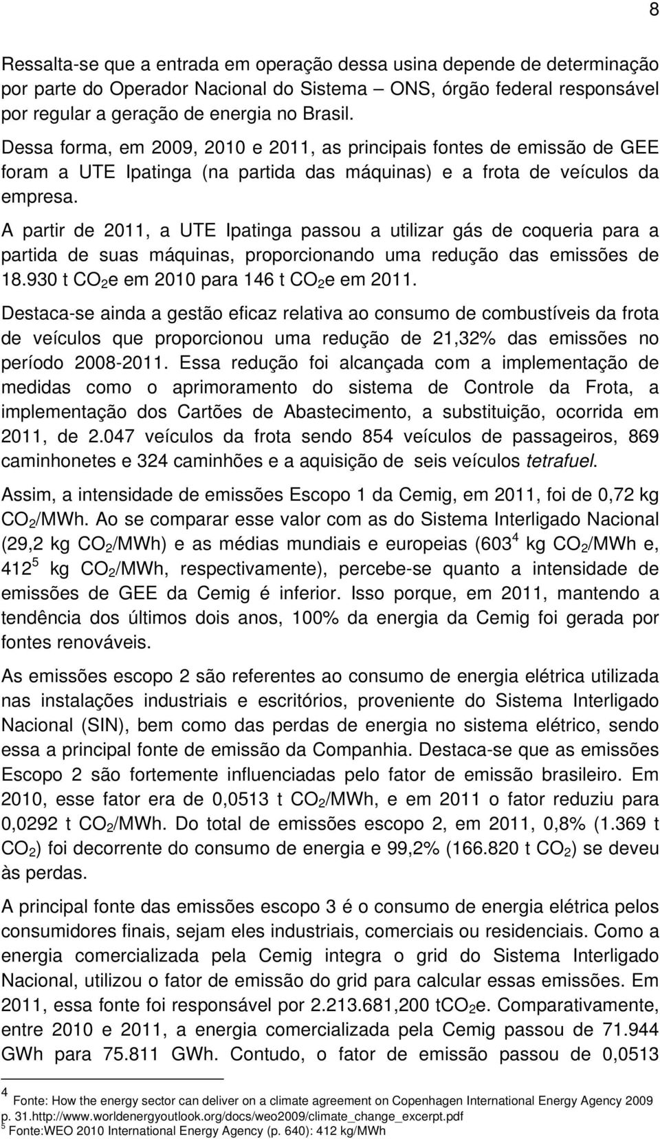 A partir de 2011, a UTE Ipatinga passou a utilizar gás de coqueria para a partida de suas máquinas, proporcionando uma redução das emissões de 18.930 t CO 2 e em 2010 para 146 t CO 2 e em 2011.