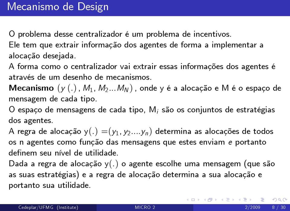 ..M N ), onde y é a alocação e M é o espaço de mensagem de cada tipo. O espaço de mensagens de cada tipo, M i são os conjuntos de estratégias dos agentes. A regra de alocação y(.) =(y 1, y 2.