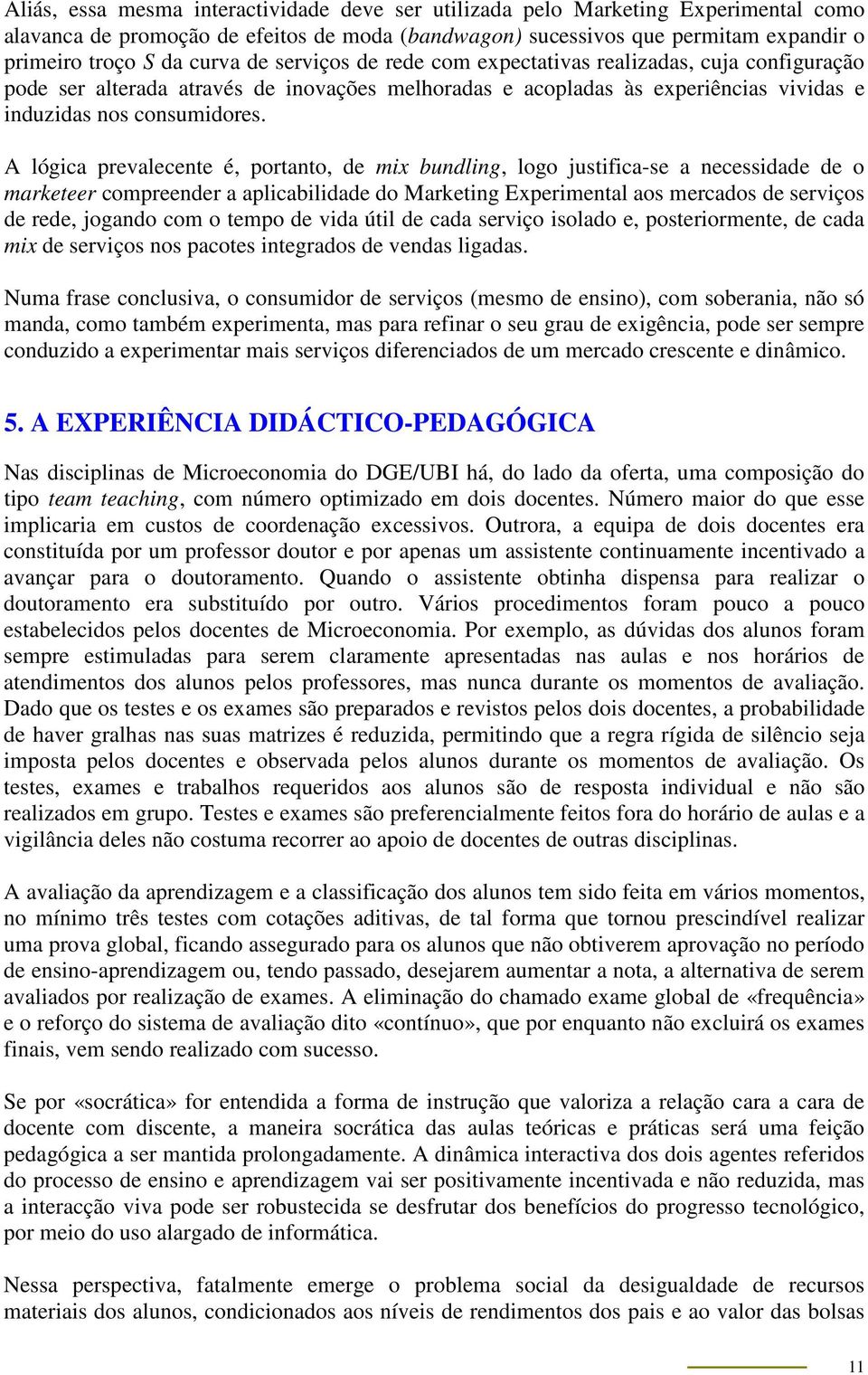 A lógica prevalecente é, portanto, de mix bundling, logo justifica-se a necessidade de o marketeer compreender a aplicabilidade do Marketing Experimental aos mercados de serviços de rede, jogando com