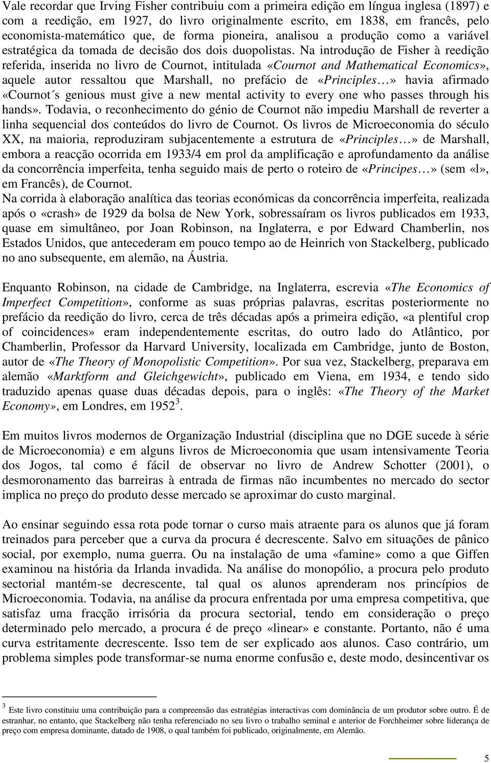 Na introdução de Fisher à reedição referida, inserida no livro de Cournot, intitulada «Cournot and Mathematical Economics», aquele autor ressaltou que Marshall, no prefácio de «Principles» havia