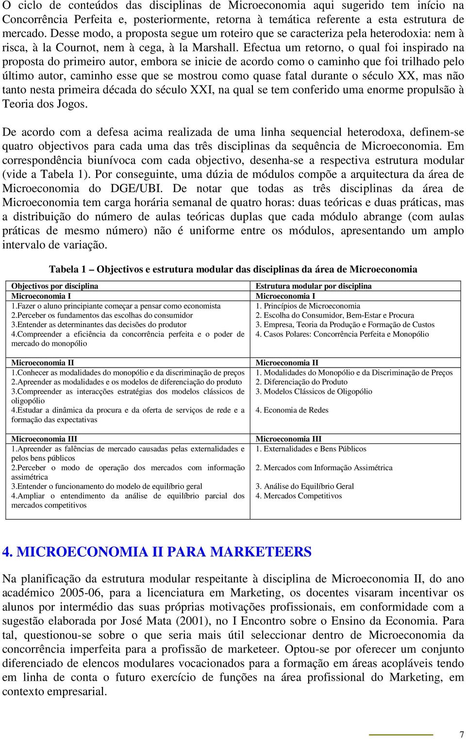 Efectua um retorno, o qual foi inspirado na proposta do primeiro autor, embora se inicie de acordo como o caminho que foi trilhado pelo último autor, caminho esse que se mostrou como quase fatal