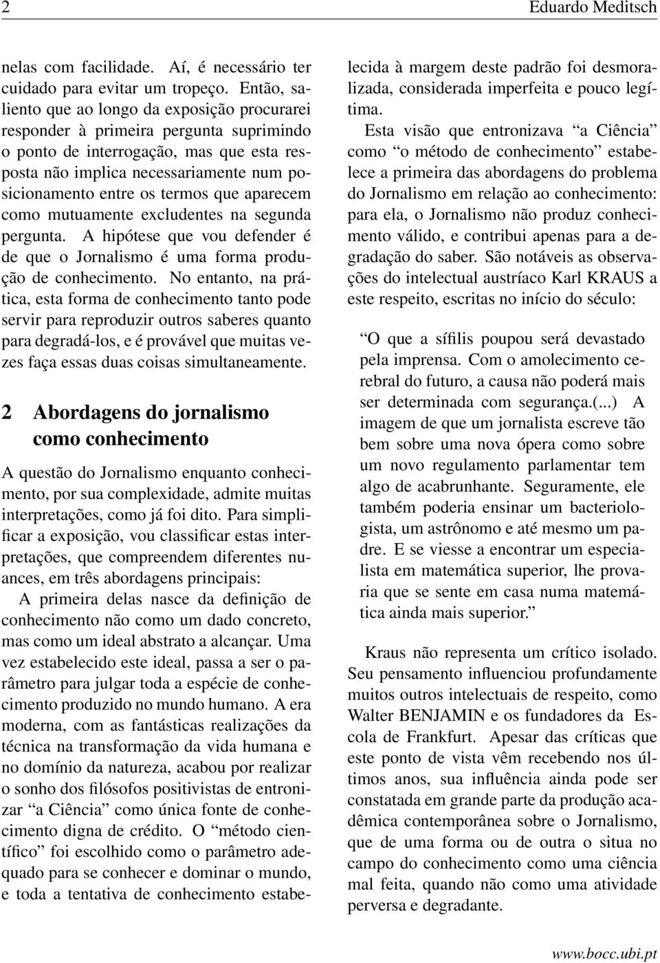 termos que aparecem como mutuamente excludentes na segunda pergunta. A hipótese que vou defender é de que o Jornalismo é uma forma produção de conhecimento.