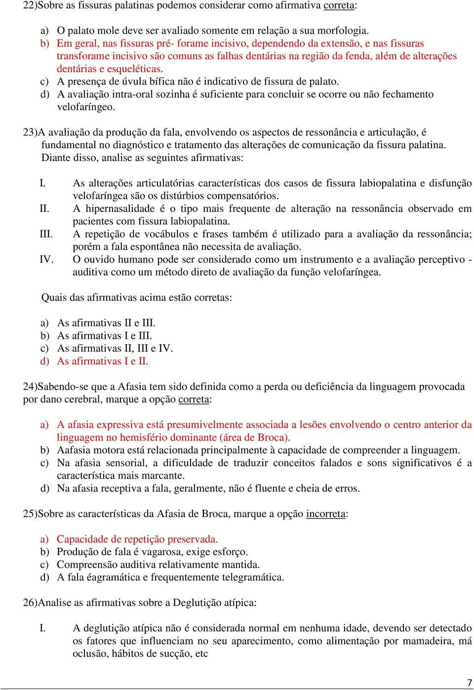 esqueléticas. c) A presença de úvula bífica não é indicativo de fissura de palato. d) A avaliação intra-oral sozinha é suficiente para concluir se ocorre ou não fechamento velofaríngeo.