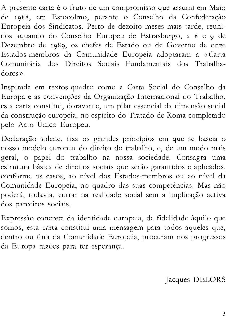 adoptaram a «Carta Comunitária dos Direitos Sociais Fundamentais dos Trabalhadores».