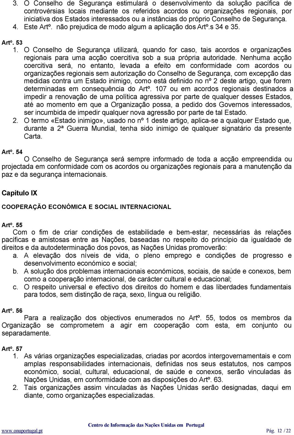 O Conselho de Segurança utilizará, quando for caso, tais acordos e organizações regionais para uma acção coercitiva sob a sua própria autoridade.