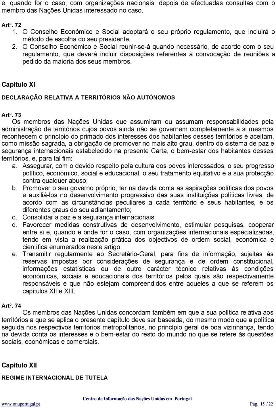 O Conselho Económico e Social reunir-se-á quando necessário, de acordo com o seu regulamento, que deverá incluir disposições referentes à convocação de reuniões a pedido da maioria dos seus membros.