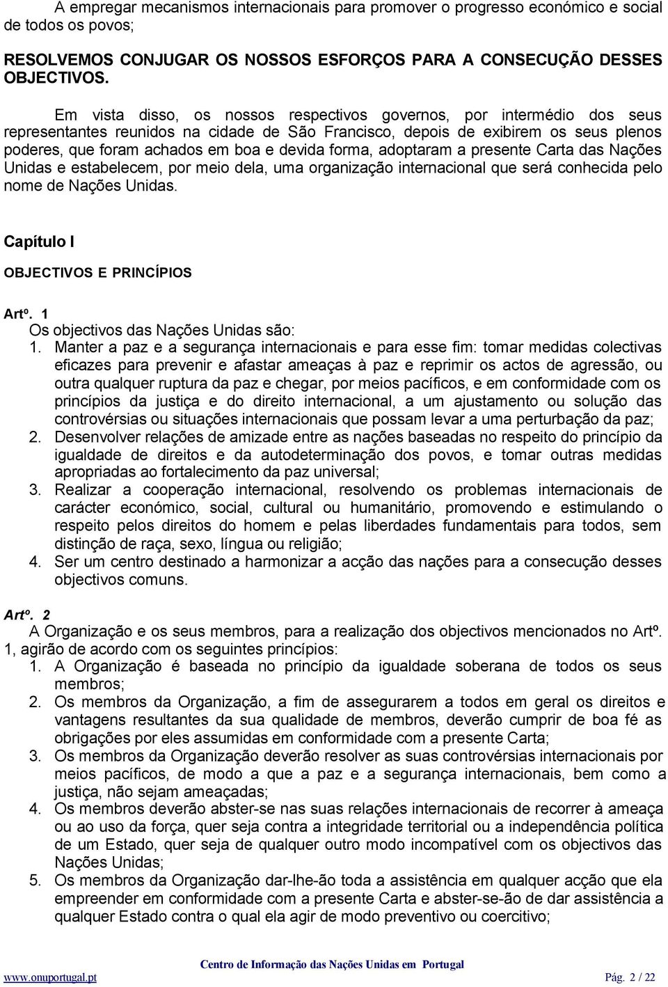 devida forma, adoptaram a presente Carta das Nações Unidas e estabelecem, por meio dela, uma organização internacional que será conhecida pelo nome de Nações Unidas.