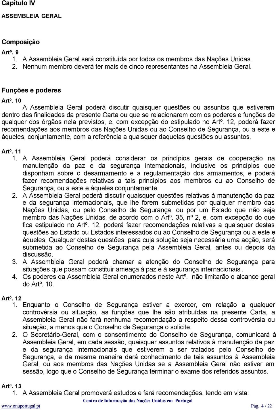 10 A Assembleia Geral poderá discutir quaisquer questões ou assuntos que estiverem dentro das finalidades da presente Carta ou que se relacionarem com os poderes e funções de qualquer dos órgãos nela