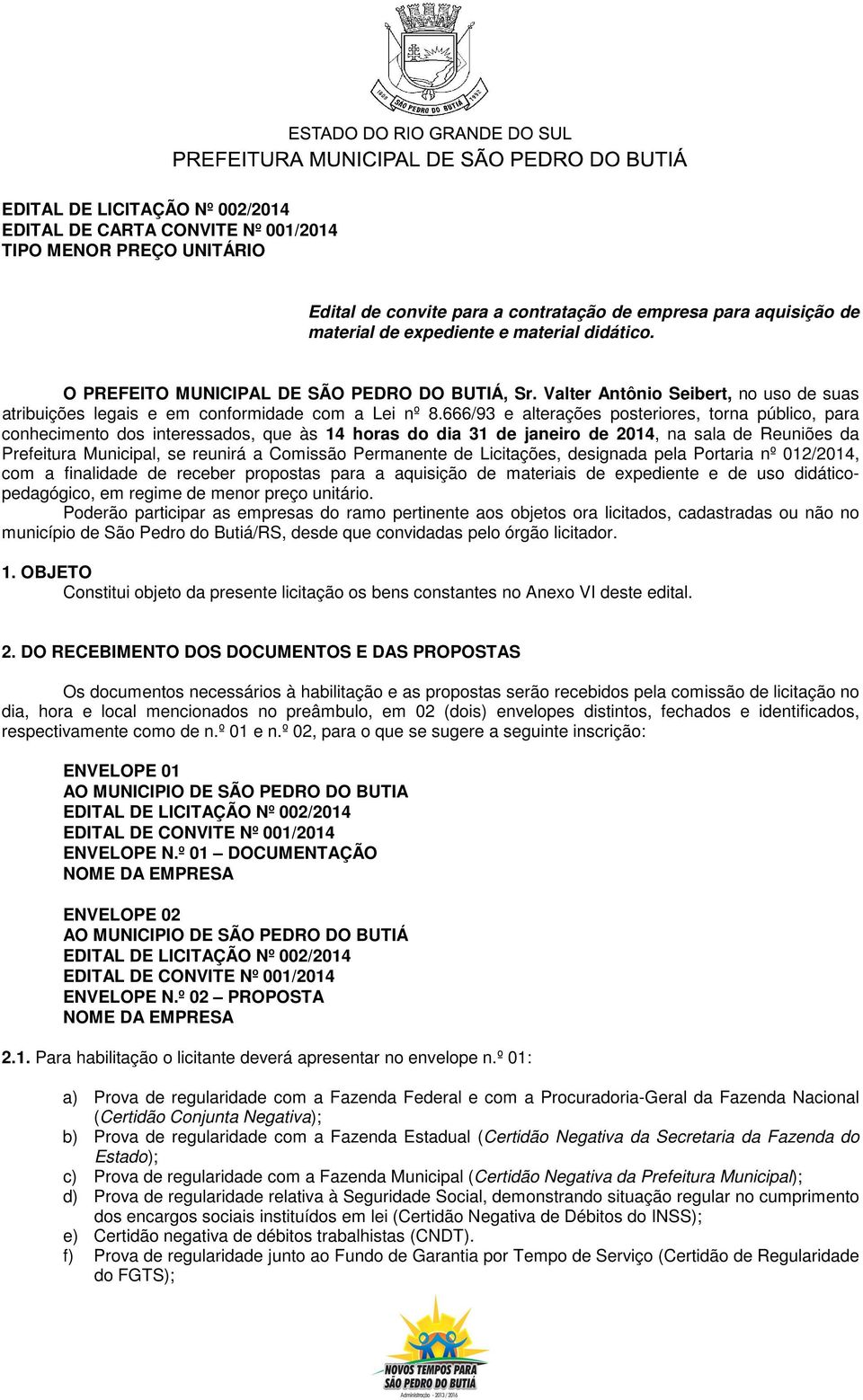 666/93 e alterações posteriores, torna público, para conhecimento dos interessados, que às 14 horas do dia 31 de janeiro de 2014, na sala de Reuniões da Prefeitura Municipal, se reunirá a Comissão