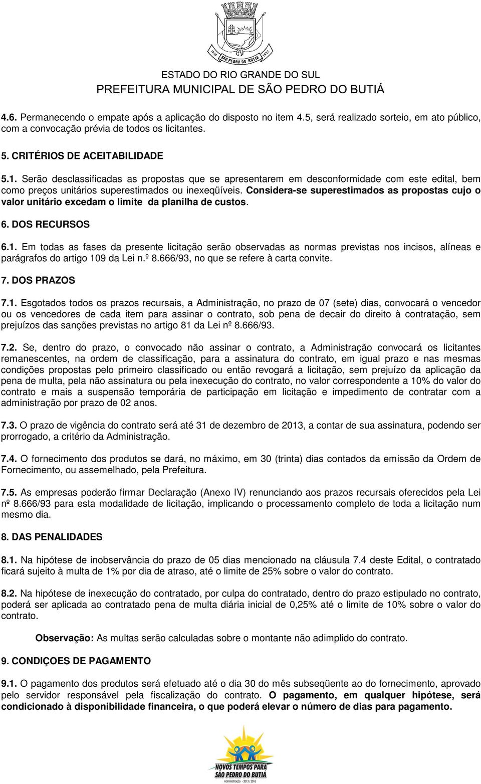 Considera-se superestimados as propostas cujo o valor unitário excedam o limite da planilha de custos. 6. DOS RECURSOS 6.1.