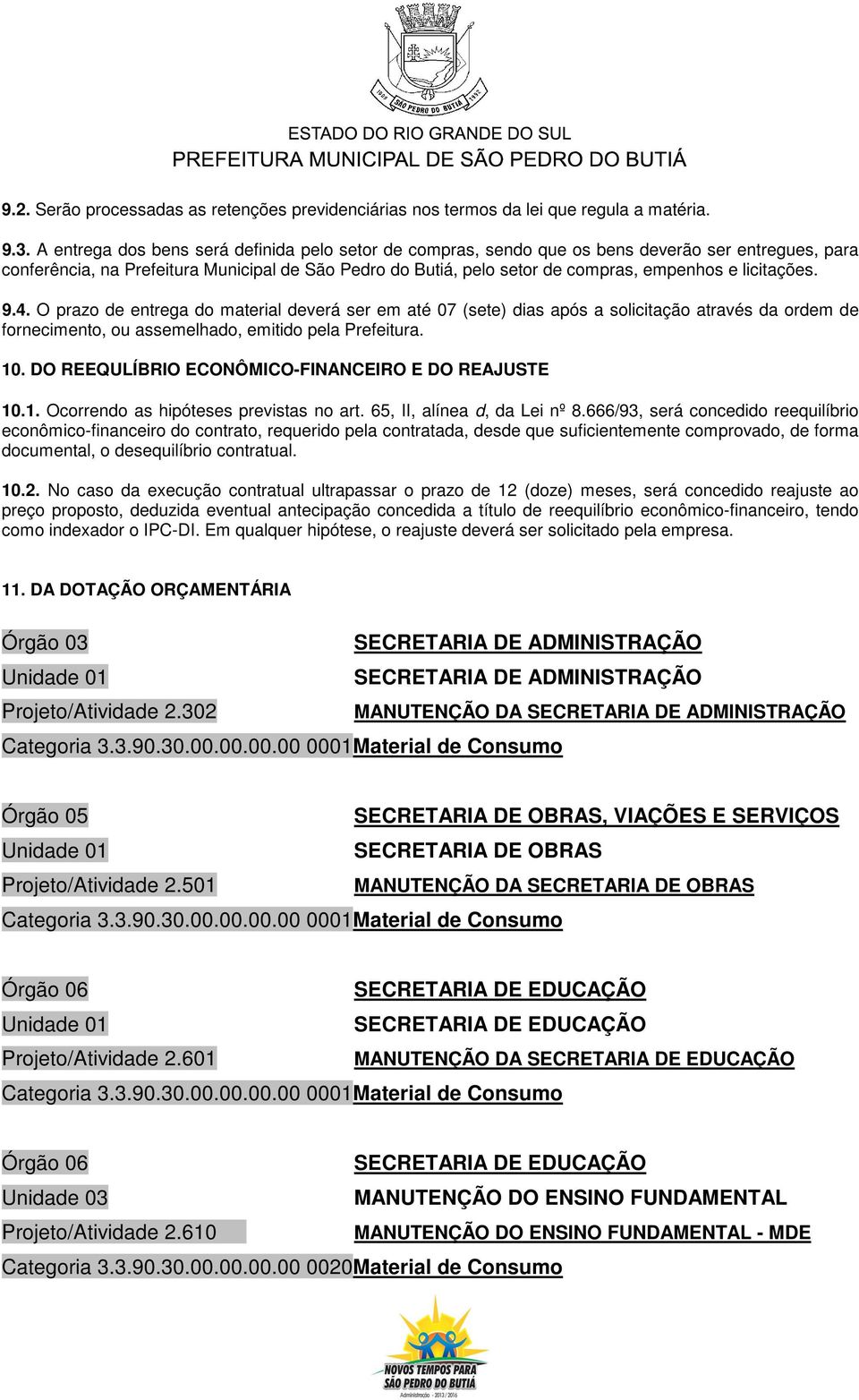 licitações. 9.4. O prazo de entrega do material deverá ser em até 07 (sete) dias após a solicitação através da ordem de fornecimento, ou assemelhado, emitido pela Prefeitura. 10.