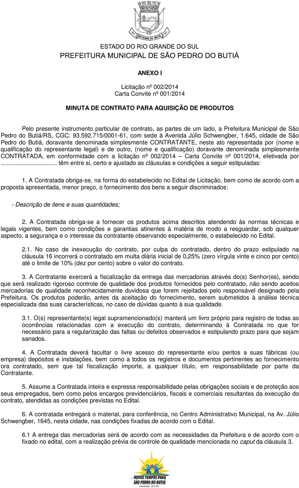 645, cidade de São Pedro do Butiá, doravante denominada simplesmente CONTRATANTE, neste ato representada por (nome e qualificação do representante legal) e de outro, (nome e qualificação) doravante