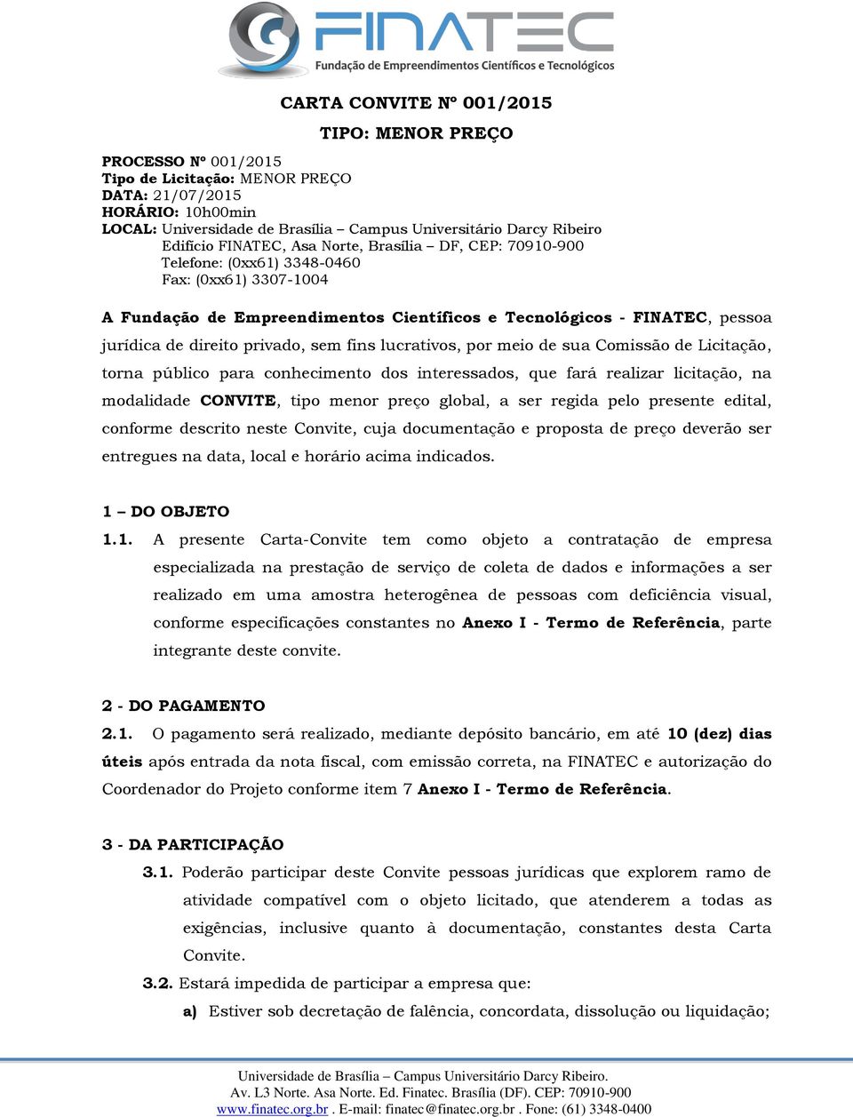 direito privado, sem fins lucrativos, por meio de sua Comissão de Licitação, torna público para conhecimento dos interessados, que fará realizar licitação, na modalidade CONVITE, tipo menor preço