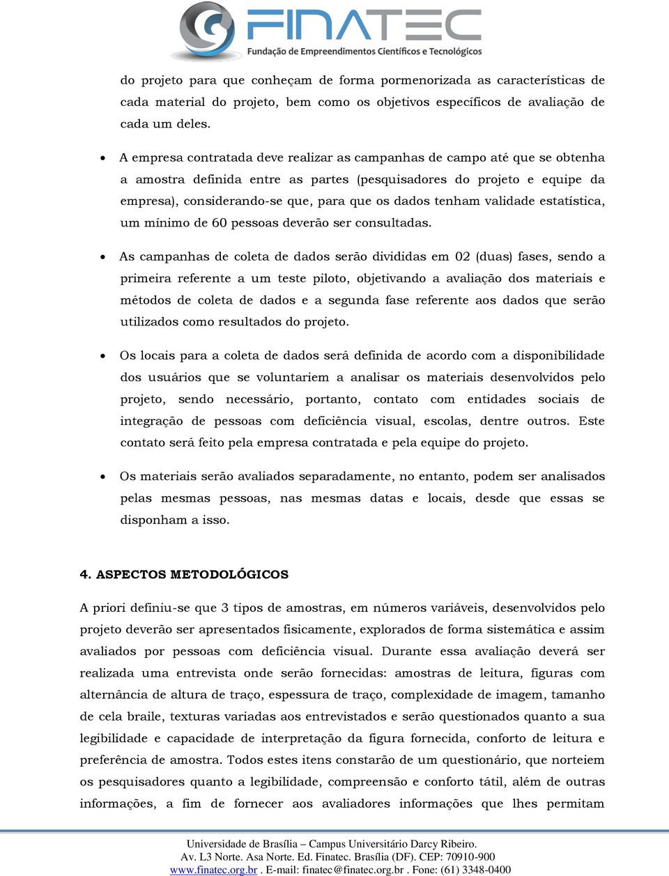 tenham validade estatística, um mínimo de 60 pessoas deverão ser consultadas.