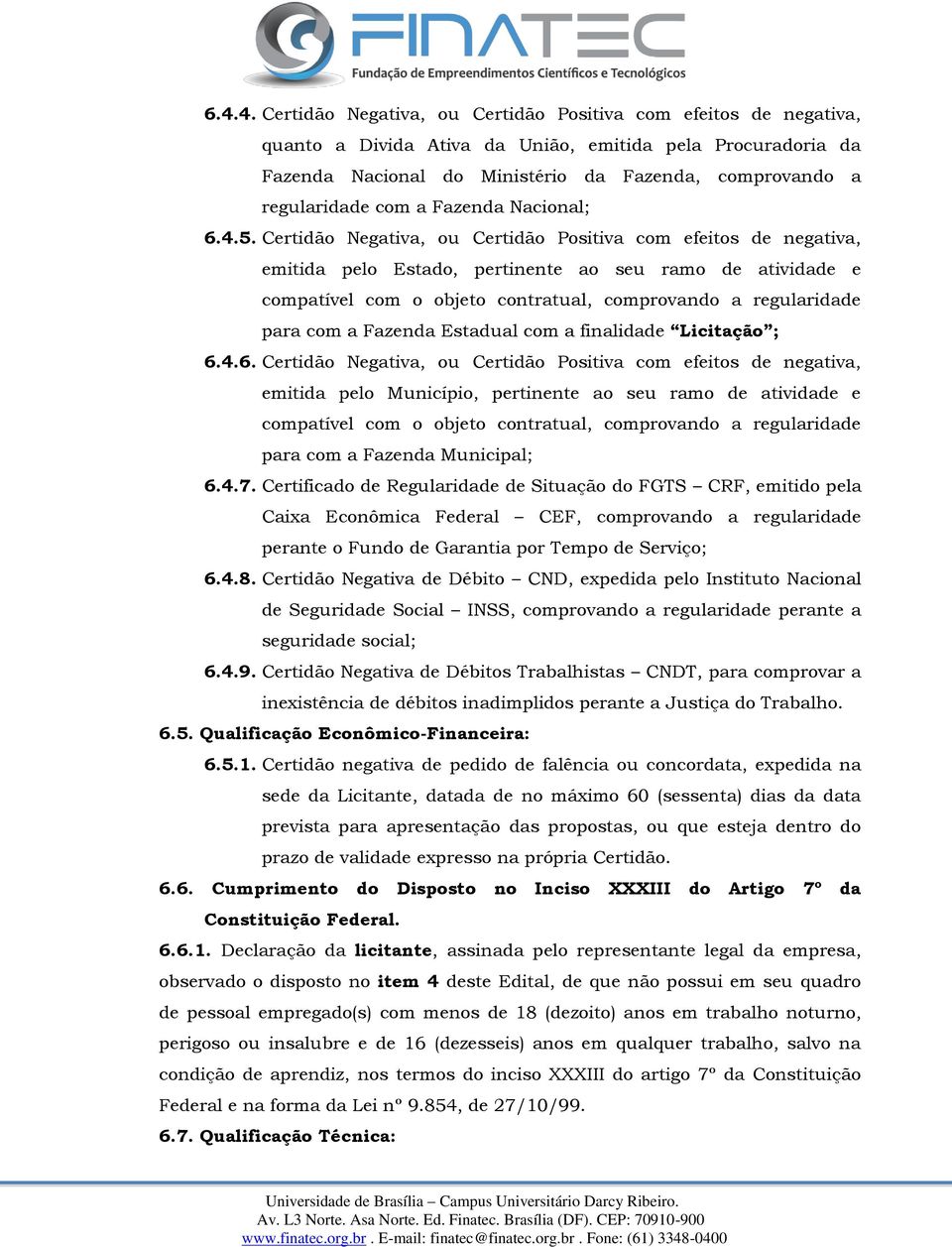 Certidão Negativa, ou Certidão Positiva com efeitos de negativa, emitida pelo Estado, pertinente ao seu ramo de atividade e compatível com o objeto contratual, comprovando a regularidade para com a