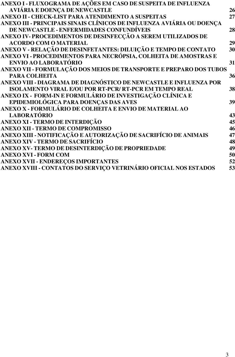 DILUIÇÃO E TEMPO DE CONTATO 30 ANEXO VI - PROCEDIMENTOS PARA NECRÓPSIA, COLHEITA DE AMOSTRAS E ENVIO AO LABORATÓRIO 31 ANEXO VII - FORMULAÇÃO DOS MEIOS DE TRANSPORTE E PREPARO DOS TUBOS PARA COLHEITA