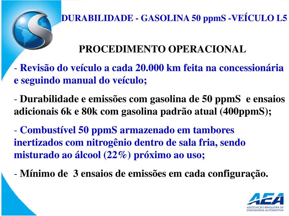 ensaios adicionais 6k e 80k com gasolina padrão atual (400ppmS); - Combustível 50 ppms armazenado em tambores