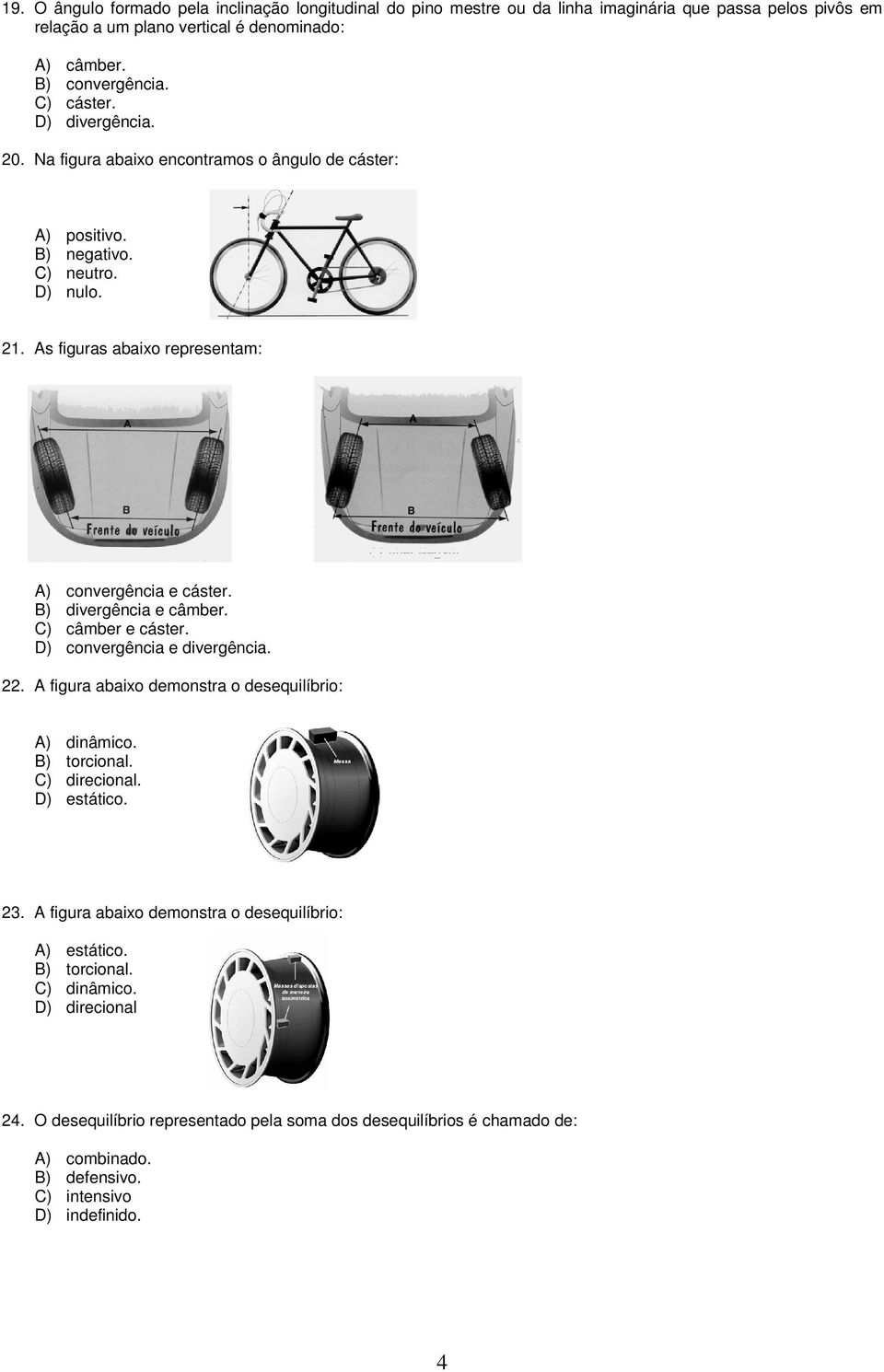B) divergência e câmber. C) câmber e cáster. D) convergência e divergência. 22. A figura abaixo demonstra o desequilíbrio: A) dinâmico. B) torcional. C) direcional. D) estático. 23.