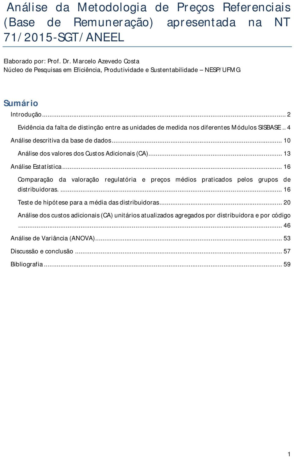 .. 2 Evidência da falta de distinção entre as unidades de medida nos diferentes Módulos SISBASE.. 4 Análise descritiva da base de dados... 10 Análise dos valores dos Custos Adicionais (CA).