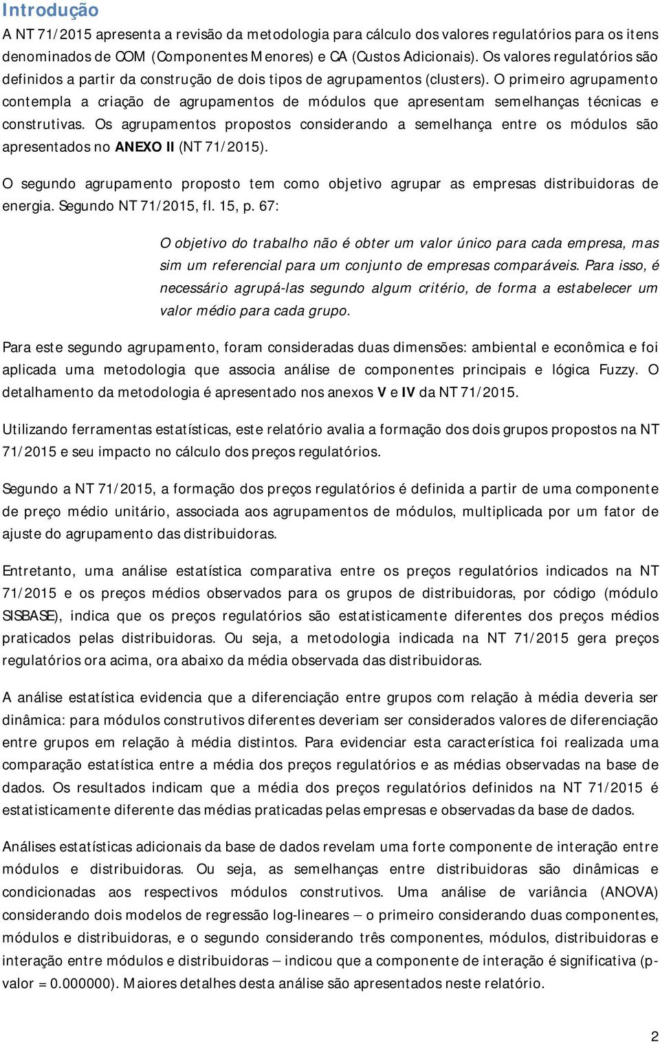 O primeiro agrupamento contempla a criação de agrupamentos de módulos que apresentam semelhanças técnicas e construtivas.