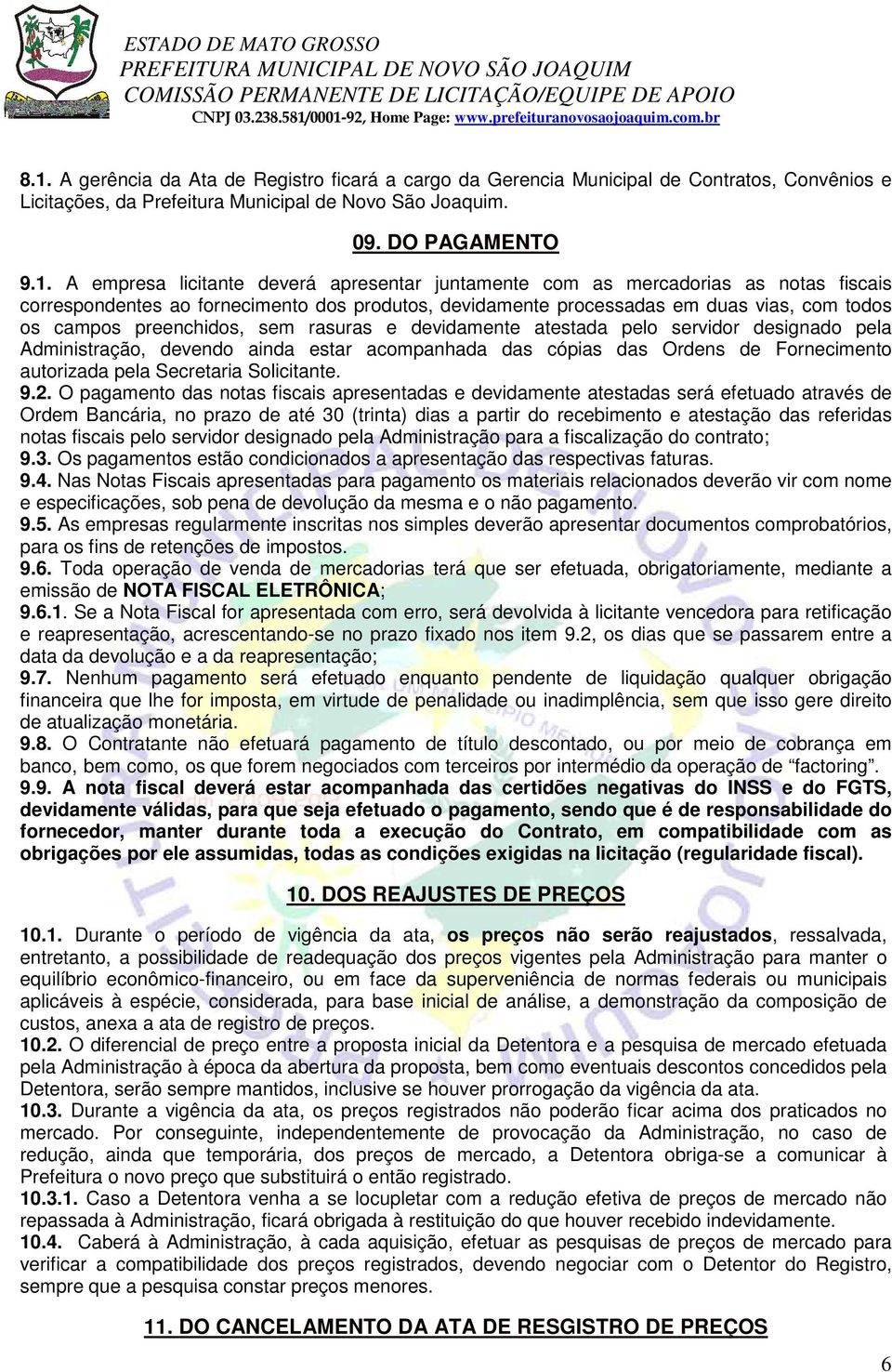 devidamente atestada pelo servidor designado pela Administração, devendo ainda estar acompanhada das cópias das Ordens de Fornecimento autorizada pela Secretaria Solicitante. 9.2.