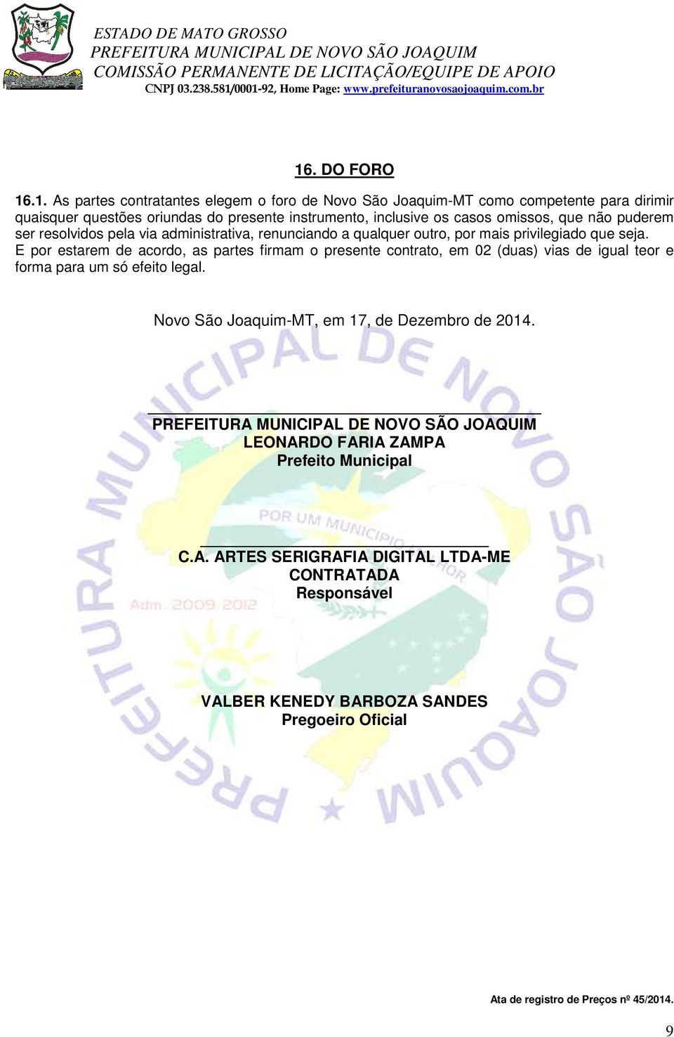 E por estarem de acordo, as partes firmam o presente contrato, em 02 (duas) vias de igual teor e forma para um só efeito legal.