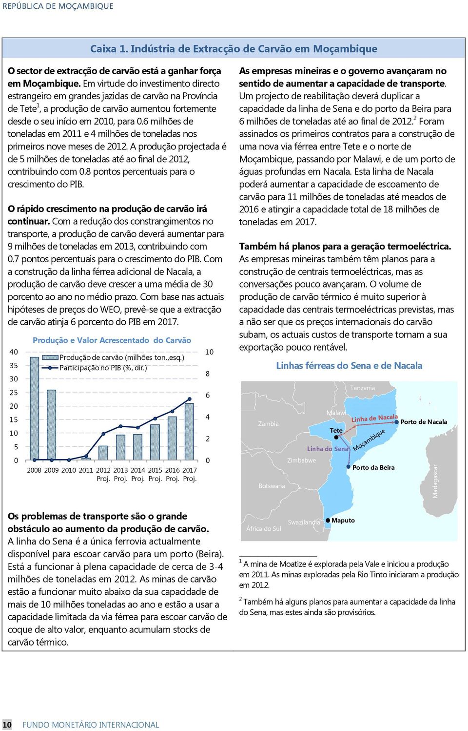 6 milhões de toneladas em 2011 e 4 milhões de toneladas nos primeiros nove meses de 2012. A produção projectada é de 5 milhões de toneladas até ao final de 2012, contribuindo com 0.