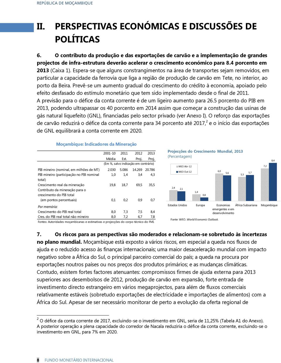 Espera-se que alguns constrangimentos na área de transportes sejam removidos, em particular a capacidade da ferrovia que liga a região de produção de carvão em Tete, no interior, ao porto da Beira.