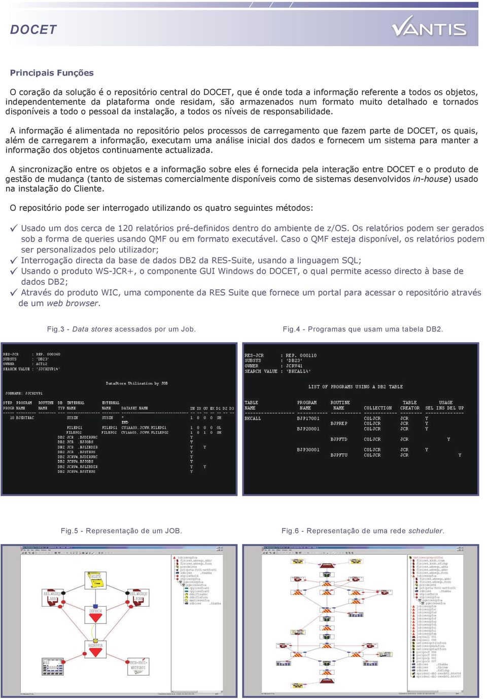 A informação é alimentada no repositório pelos processos de carregamento que fazem parte de DOCET, os quais, além de carregarem a informação, executam uma análise inicial dos dados e fornecem um